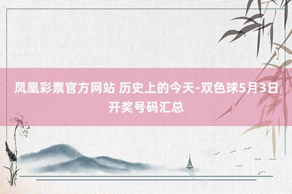 凤凰彩票官方网站 历史上的今天-双色球5月3日开奖号码汇总