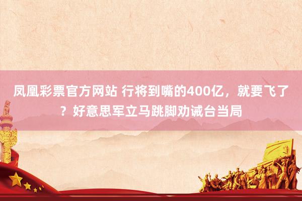 凤凰彩票官方网站 行将到嘴的400亿，就要飞了？好意思军立马跳脚劝诫台当局