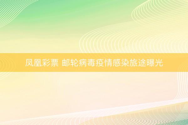 凤凰彩票 邮轮病毒疫情感染旅途曝光